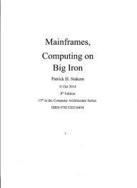 Title: Mainframes, Computing on Big Iron, Author: Patrick H. Stakem
