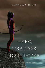 Title: Hero, Traitor, Daughter (Of Crowns and Glory-Book 6), Author: Morgan Rice
