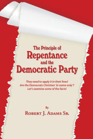 Title: The Principle of Repentance and the Democratic Party, Author: Robert Adams Sr.