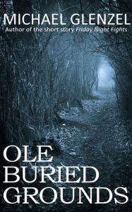 Title: Ole Buried Grounds, Author: Michael Glenzel