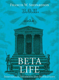 Title: Beta Life: Individuals, Incidents and Inspirations in Beta Theta Pi, Author: Francis W. Shepardson