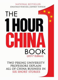 Title: The One Hour China Book (2017 Edition): Two Peking University Professors Explain All of China Business in Six Short Stories, Author: Jeffrey Towson