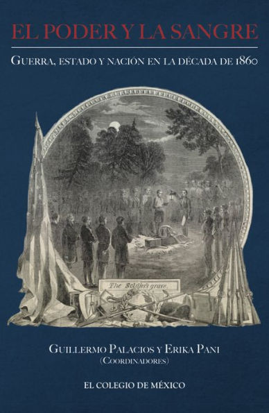 El poder y la sangre. Guerra, estado y nacion en la decada de 1860