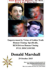 Title: Empowerment by Virtue of Golden Truth Human Cloning: Specifically, REM Driven Human Cloning FULL DISCLOSURE, Author: Donald Marshall