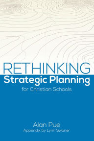 Title: Rethinking Strategic Planning for Christian Schools, Author: Alan Pue