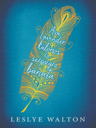 Title: Ava Lavender különös és szépséges bánata (The Strange and Beautiful Sorrows of Ava Lavender), Author: Leslye Walton