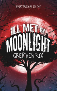 Title: Ill Met By Moonlight, Author: Gretchen Rix