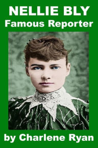 Title: Nellie Bly, Famous Reporter Biography for Kids, Author: Charlene Ryan