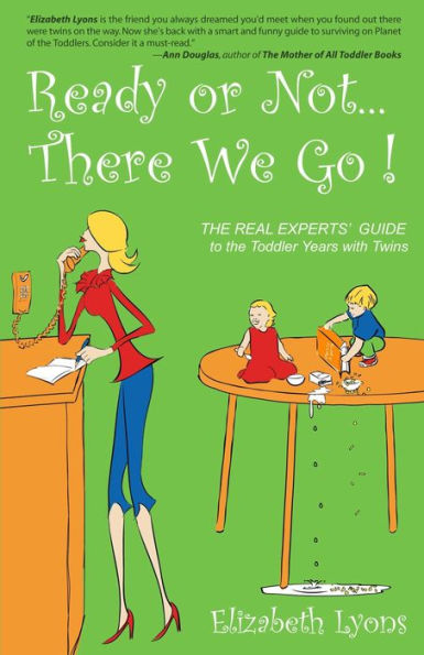 Ready or Not...There We Go: The REAL Experts' Guide to the Toddler Years with Twins