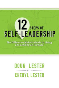 Title: 12 Steps of Self-Leadership: The Difference Maker's Guide to Living and Leading on Purpose, Author: Doug Lester