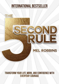 Title: The 5 Second Rule: Transform Your Life, Work, and Confidence with Everyday Courage, Author: Mel Robbins