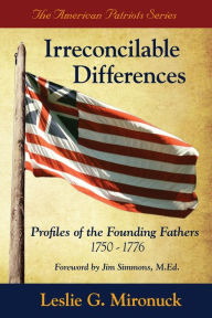 Title: Irreconcilable Differences: Profiles of the Founding Fathers 1750-1776, Author: Leslie G. Mironuck