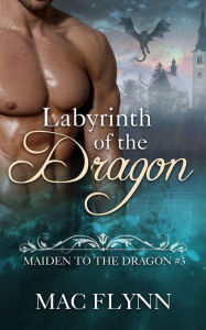 Title: Labyrinth of the Dragon: Maiden to the Dragon #3 (Alpha Dragon Shifter Romance), Author: Mac Flynn