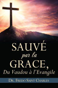 Title: Sauve par la grace, Author: Dr. Fredo Saint Charles