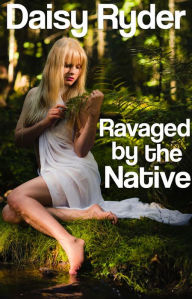 Title: Ravaged by the Native (A Historical Naughty Erotic Tale), Author: Daisy Ryder