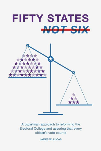 Fifty States, Not Six - A Bipartisan Approach to Reforming the Electoral College and Assuring that Every Citizen's Vote Counts