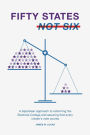 Fifty States, Not Six - A Bipartisan Approach to Reforming the Electoral College and Assuring that Every Citizen's Vote Counts