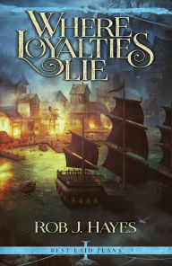 Title: Where Loyalties Lie: Best Laid Plans #1, Author: Rob J. Hayes