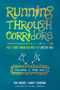 Title: Running Through Corridors 2: Rob and Toby's Marathon Watch of Doctor Who, the 70s, Author: Toby Hadoke