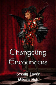 Title: Changeling Encounter: Steam Lover, Author: Mikala Ash