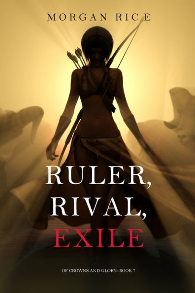 Ruler, Rival, Exile (Of Crowns and Glory-Book 7)