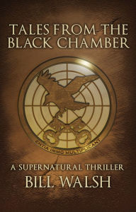 Title: Tales from the Black Chamber: A Supernatural Thriller, Author: Bill Walsh