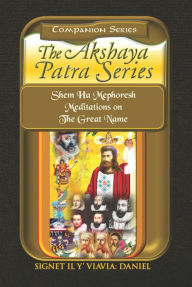 Title: Companion Akshaya Patra Series Shem Ha Mephoresh Meditations on the Great Name, Author: Signet IL Y' Viavia: DANIEL