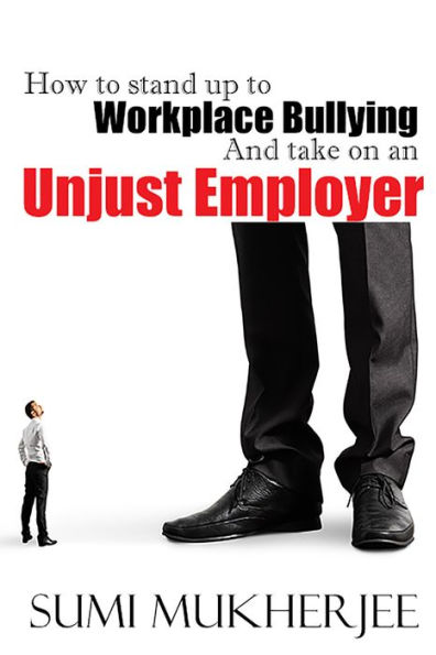 How to Stand Up To Workplace Bullying And An Unjust Employer