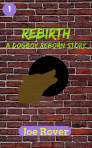 Title: Rebirth (Dogboy Reborn, #1), Author: Joe Rover