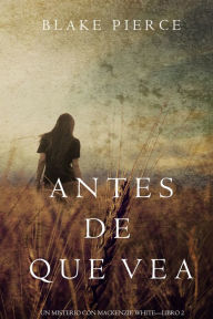 Title: Antes de Que Vea (Un Misterio con Mackenzie WhiteLibro 2), Author: Blake Pierce