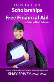 Title: How to Find Scholarships and Free Financial Aid for Private High Schools, Author: Shay Spivey