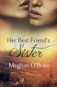 Title: Her Best Friend's Sister, Author: Meghan O'Brien