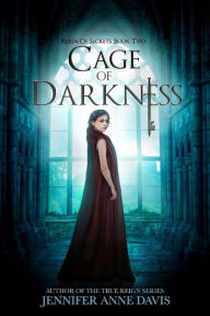 Title: Cage of Darkness: Reign of Secrets, Book 2, Author: Jennifer Anne Davis