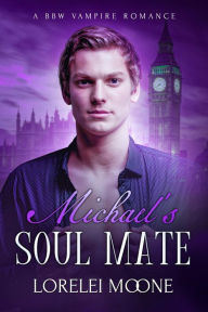 Title: Michael's Soul Mate (A Steamy BBW Vampire Romance), Author: Lorelei Moone