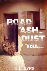 Title: Road Of Ash And Dust: Awakening of a Soul in Africa, Author: E.L. Cyrs