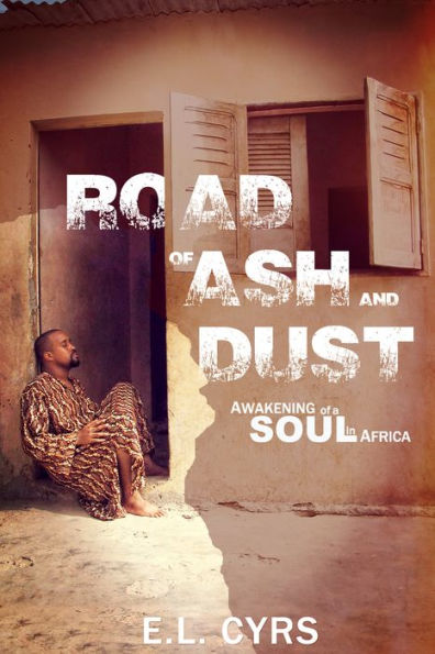 Road Of Ash And Dust: Awakening of a Soul in Africa
