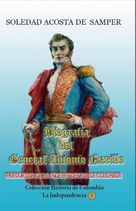 Title: Biografia del general Antonio Narino-Precursor de la independencia de Colombia, Author: Soledad Acosta de Samper