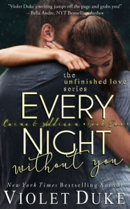 Title: Every Night Without You (Unfinished Love Series: Caine & Addison Duet, Book 2 of 2), Author: Violet Duke