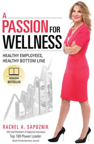 Title: A Passion For Wellness: Healthy Employees, Healthy Bottom Line, Author: Rachel A. Sapoznik