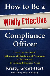 Title: How to Be a Wildly Effective Compliance Officer, Author: Kristy Grant-Hart