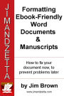 Formatting Ebook-Friendly Word Documents & Manuscripts: How to Fix Your Documents Now to Prevent Problems Later