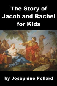 Title: The Story of Jacob and Rachel for Kids, Author: Josephine Pollard