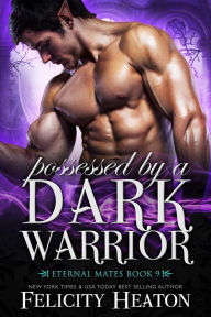 Title: Possessed by a Dark Warrior (Eternal Mates Paranormal Romance Series Book 9), Author: Felicity Heaton