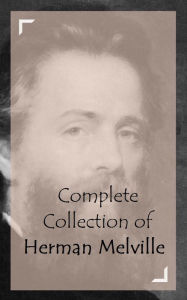 Title: Complete Collection of Herman Melville (Huge Collection of Herman Melville Including I and My Chimney, Israel Potter, Moby Dick, Omoo, The Confidence-Man, The Piazza Tales, Typee, White Jacket, And A Lot More), Author: Herman Melville