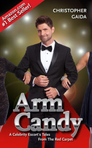 Title: Arm Candy: A Celebrity Escort's Tales From The Red Carpet, Author: Christopher Gaida