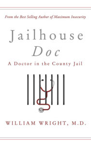 Title: Jailhouse Doc: A Doctor in the County Jail, Author: William Wright