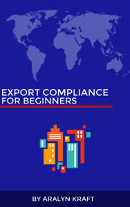 Title: Export Compliance for Beginners, Author: Aralyn Kraft