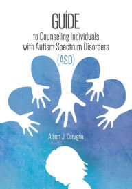 Title: A Guide to Counseling Individuals with Autism Spectrum Disorders (ASD), Author: Albert J. Cotugno