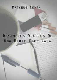 Title: Devaneios Diarios De Uma Mente Cafeinada, Author: Matheus Novak