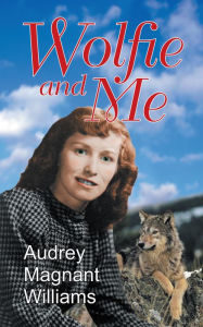 Title: Wolfie and Me, Author: Audrey Magnant-Williams